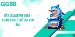 Bắn Cá Jackpot GG88 - Khám Phá Cơ Chế Săn Kho Báu