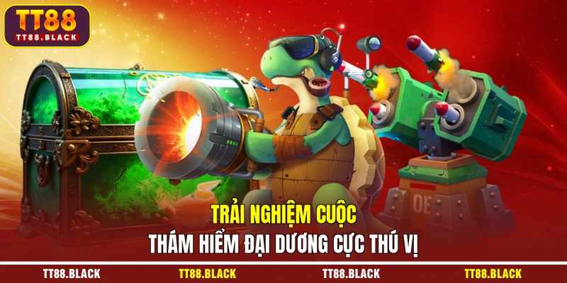 Trải nghiệm cuộc thám hiểm đại dương cực thú vị