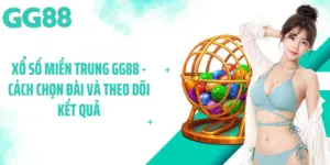 Xổ Số Miền Trung GG88 - Cách Chọn Đài Và Theo Dõi Kết Quả